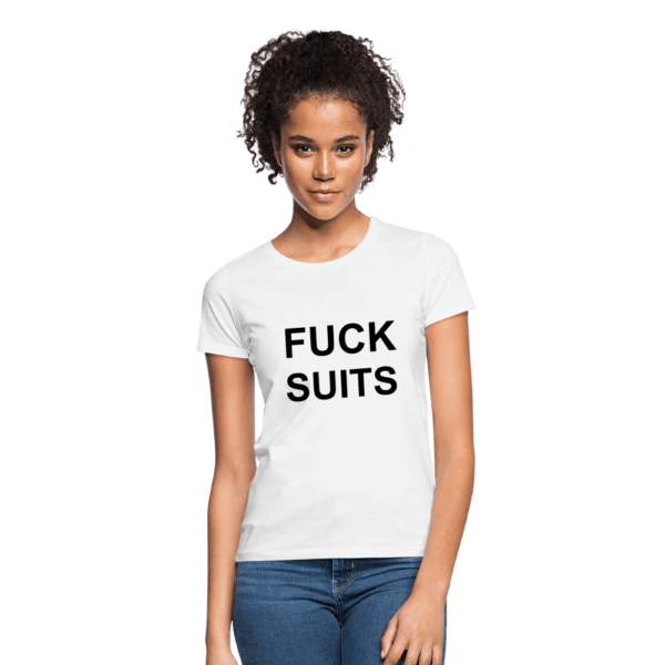 Fuck suits! T-shirt dam